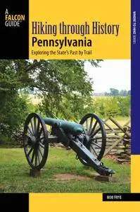 Hiking through History Pennsylvania: Exploring the State’s Past by Trail (Where to Hike)