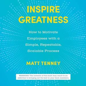 Inspire Greatness: How to Motivate Employees with a Simple, Repeatable, Scalable Process [Audiobook]