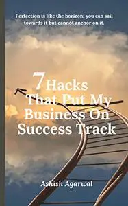 7 Hacks That Put My Business On Success Track