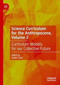 Science Curriculum for the Anthropocene, Volume 2: Curriculum Models for our Collective Future