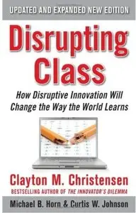 Disrupting Class, Expanded Edition: How Disruptive Innovation Will Change the Way the World Learns (2nd edition)