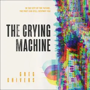 «The Crying Machine» by Greg Chivers