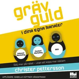 «Gräv guld i dina egna kanaler: sälj mer på nätet - utan att köpa mer reklam» by Christer Pettersson