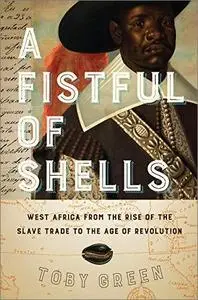 A Fistful of Shells: West Africa from the Rise of the Slave Trade to the Age of Revolution