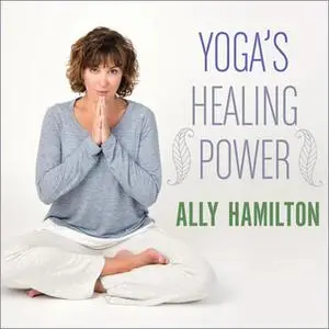 «Yoga's Healing Power: Looking Inward for Change, Growth, and Peace» by Ally Hamilton