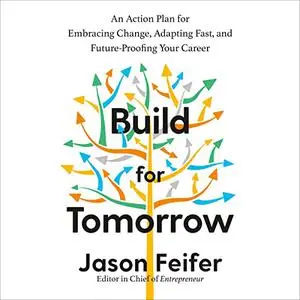 Build for Tomorrow: An Action Plan for Embracing Change, Adapting Fast, and Future-Proofing Your Career [Audiobook]