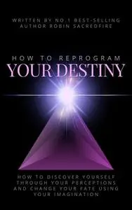 «How to Reprogram Your Destiny» by Robin Sacredfire