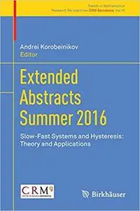 Extended Abstracts Summer 2016: Slow-Fast Systems and Hysteresis: Theory and Applications