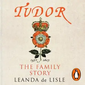 «Tudor: The Family Story» by Leanda de Lisle