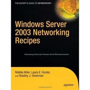 Windows Server 2003 Networking Recipes: A Problem-Solution Approach (Expert's Voice) by Laura E. Hunter [Repost]