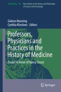 Professors, Physicians and Practices in the History of Medicine: Essays in Honor of Nancy Siraisi