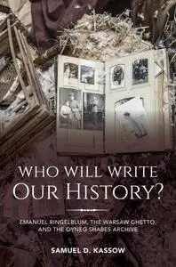 Who Will Write Our History?: Emanuel Ringelblum, the Warsaw Ghetto, and the Oyneg Shabes Archive, 2nd Edition