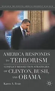 America Responds to Terrorism: Conflict Resolution Strategies of Clinton, Bush, and Obama (The Evolving American Presidency)