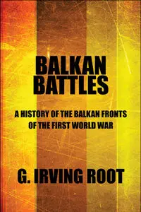 Balkan Battles: A History of the Balkan Fronts of the First World War (Repost)