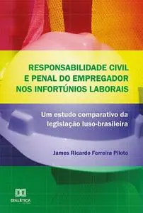 «Responsabilidade civil e penal do empregador nos infortúnios laborais» by James Ricardo Ferreira Piloto