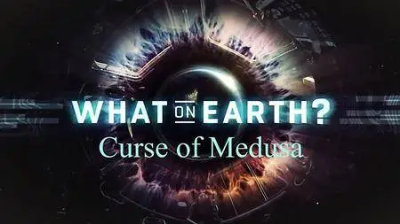 Science Channel -  What on Earth Series 4: Curse of Medusa (2017)