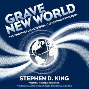 «Grave New World: The End of Globalization, the Return of History» by Stephen D. King