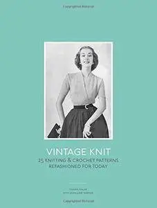 Vintage Knit: 25 Knitting and Crochet Patterns Refashioned for Today