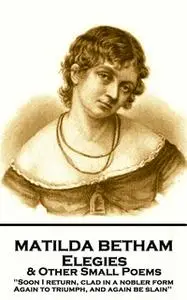 «Elegies & Other Small Poems» by Matilda Betham