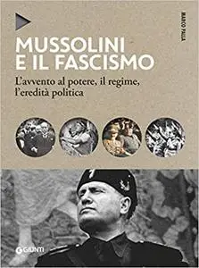 Mussolini e il fascismo. L'avvento al potere, il regime, l'eredità politica