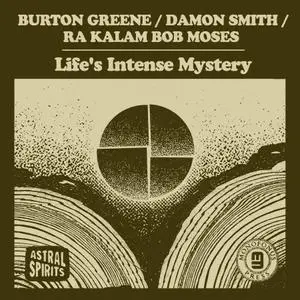 Burton Greene, Damon Smith & Ra Kalam Bob Moses - Life's Intense Mystery (2019)