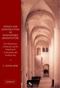 "Design and Construction in Romanesque Architecture. first Romanesque architecture..." by C. Edson Armi