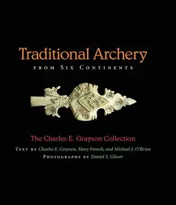 Traditional Archery from Six Continents: The Charles E. Grayson Collection (repost)