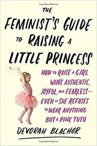 The Feminist's Guide to Raising a Little Princess