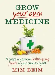 Grow Your Own Medicine: A guide to growing health-giving plants in your own backyard