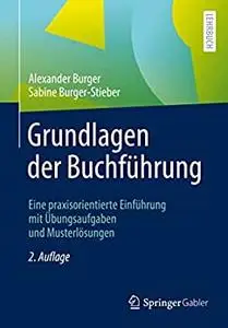 Grundlagen der Buchführung: Eine praxisorientierte Einführung mit Übungsaufgaben und Musterlösungen