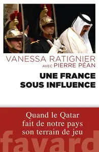 Pierre Péan, Vanessa Ratignier, "Une France sous influence: Quand le Qatar fait de notre pays son terrain de jeu"