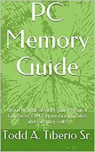 PC Memory Guide: Learn how to identify your Personal Computer's (PC) Memory Modules and Memory Slots