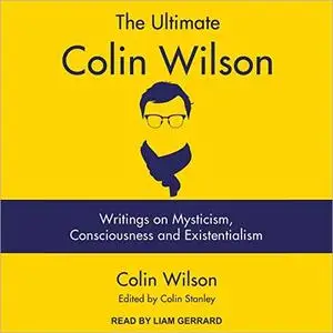The Ultimate Colin Wilson: Writings on Mysticism, Consciousness and Existentialism [Audiobook]