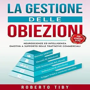 «La gestione delle obiezioni per vendere di più» by Roberto Tiby