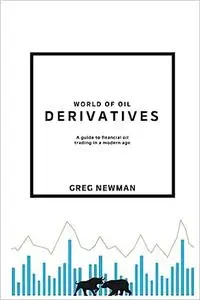 World of Oil Derivatives: A Guide to Financial Oil Trading in a Modern Age