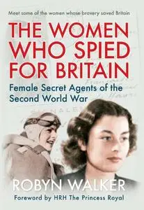 The Women Who Spied for Britain: Female Secret Agents of the Second World War