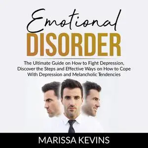 «Emotional Disorder: The Ultimate Guide on How to Fight Depression, Discover the Steps and Effective Way on How to Cope