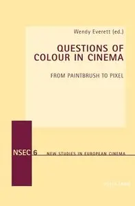 Questions of Colour in Cinema: From Paintbrush to Pixel