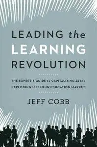 Leading the Learning Revolution: The Expert's Guide to Capitalizing on the Exploding Lifelong Education Market (repost)