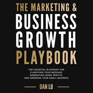 «The Marketing & Business Growth Playbook» by Dan Lu