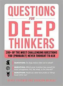 Questions for Deep Thinkers: 200+ of the Most Challenging Questions You (Probably) Never Thought to Ask