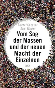 Gunter Gebauer, Sven Rücker - Vom Sog der Massen und der neuen Macht der Einzelnen (2019)