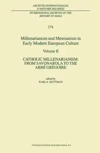 Millenarianism and Messianism in Early Modern European Culture: Volume II Catholic Millenarianism: From Savonarola to the Abbé