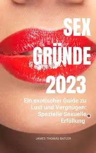 Sex Gründe: Ein exotischer Guide zu Lust und Vergnügen: Spezielle Sexuelle Erfüllung - Neu 2023 (German Edition)