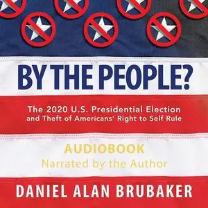 By The People?: The 2020 U.S. Presidential Election and Theft of Americans' Right to Self Rule [Audiobook]