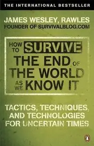 How to Survive the End of the World as We Know It: Tactics, Techniques, and Technologies for Uncertain Times (Repost)