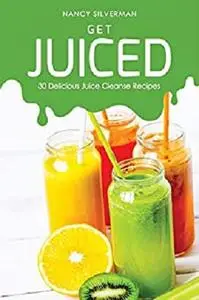 Get Juiced: 30 Delicious Juice Cleanse Recipes