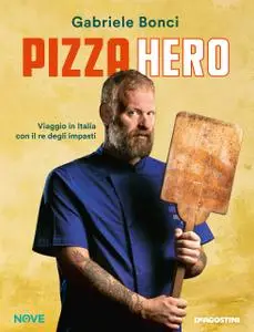 Gabriele Bonci - Pizza hero. Viaggio in Italia con il re degli impasti