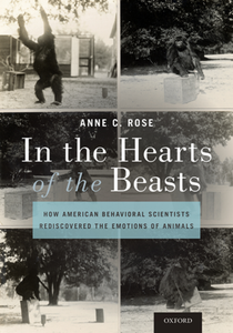 In the Hearts of the Beasts : How American Behavioral Scientists Rediscovered the Emotions of Animals