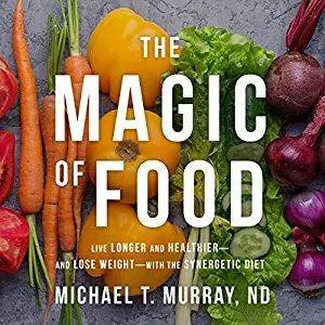 The Magic of Food: Live Longer and Healthier--and Lose Weight--with the Synergetic Diet [Audiobook]